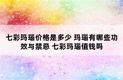 七彩玛瑙价格是多少 玛瑙有哪些功效与禁忌 七彩玛瑙值钱吗